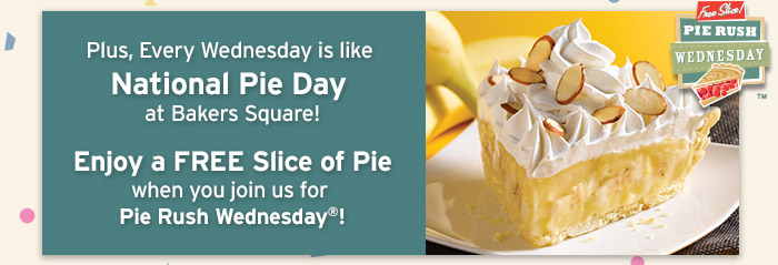Enjoy a FREE slice of pie when you join us for Pie Rush Wednesday!